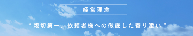 経営理念　親切第一、依頼者紗間への徹底した寄り添い